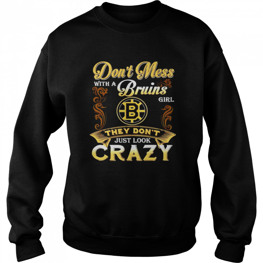 Dont mess with a Bruins girl they dont just look crazy shirt Unisex Sweatshirt