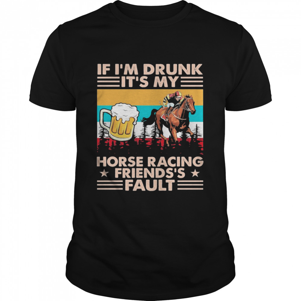 Horse Racing If Im Drunk Its My Friends Fault Vintage shirt Classic Men's T-shirt