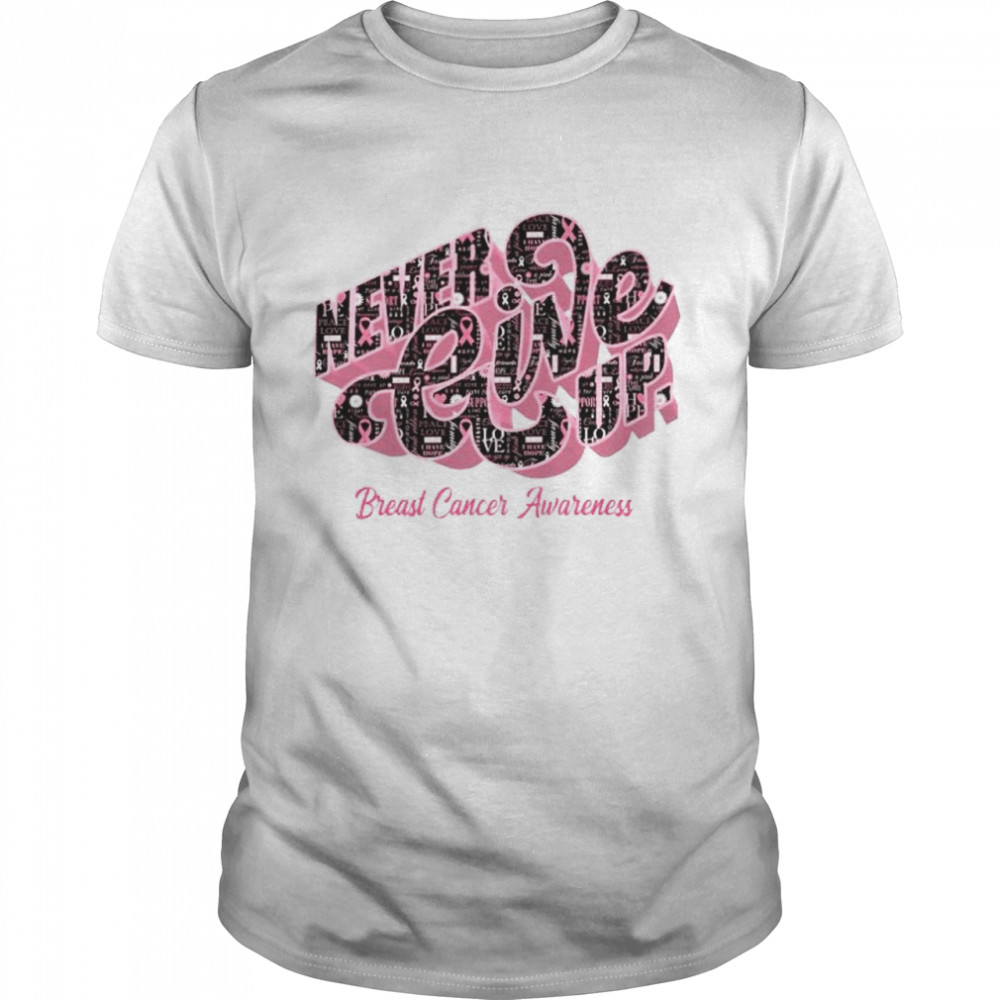 Never give up Breast Cancer Awareness shirt