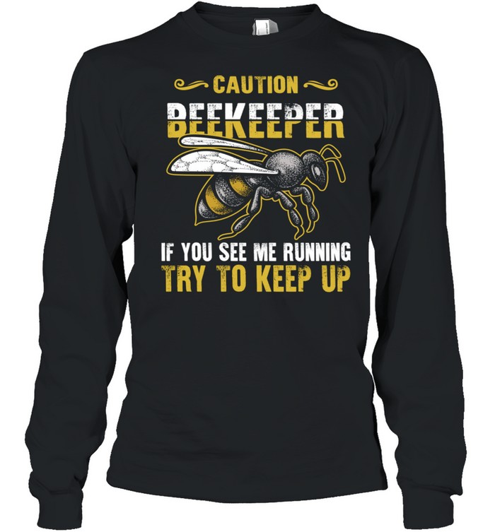 Beekeeper Caution If You See Me Running Try To Keep Up Bee  Long Sleeved T-shirt