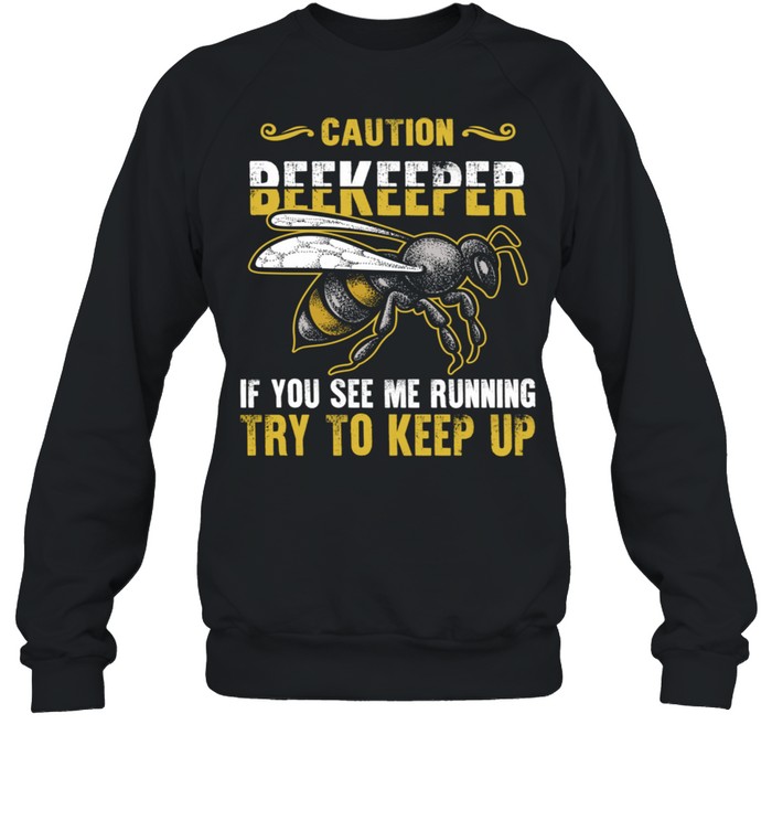 Beekeeper Caution If You See Me Running Try To Keep Up Bee  Unisex Sweatshirt