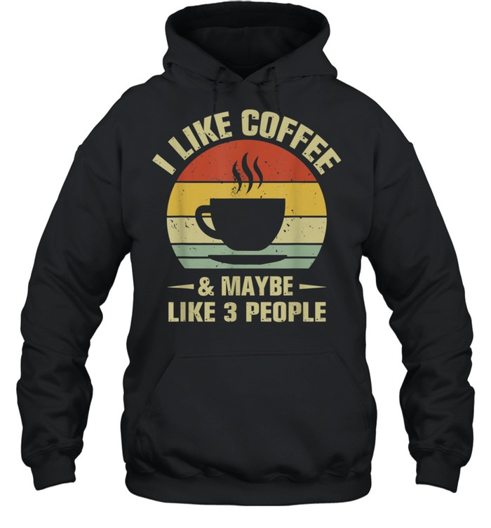 I Like Coffee And Maybe Like 3 People Coffee  Unisex Hoodie