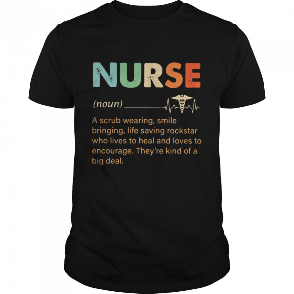 Nurse A Scrub Wearing Smile Bringing Life Saving Rockstar Who Lives To Heal And Loves To Encourage They're Kind Of A Big Deal  Classic Men's T-shirt