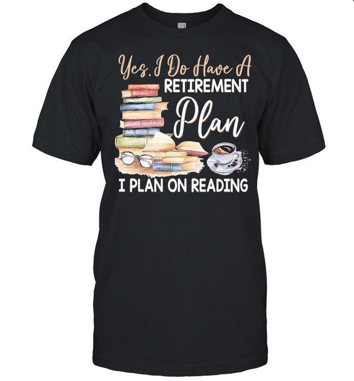 Yes I do have a retirement plan i plan on reading shirt Classic Men's T-shirt