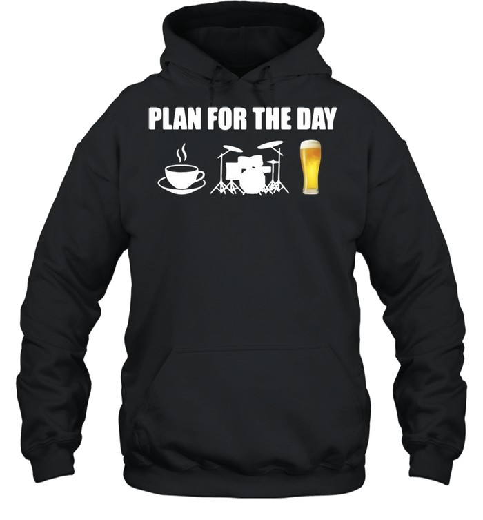 Plan For The Day Drums Coffee Drums And Beer T-shirt Unisex Hoodie