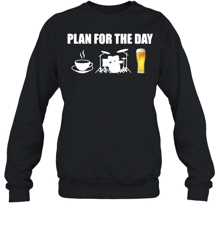 Plan For The Day Drums Coffee Drums And Beer T-shirt Unisex Sweatshirt
