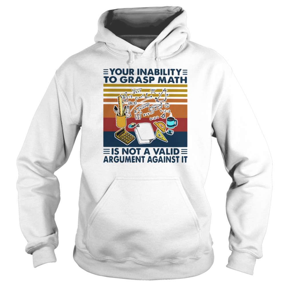 Your Inability To Grasp Math Is Not A Valid Argument Against It Vintage  Unisex Hoodie