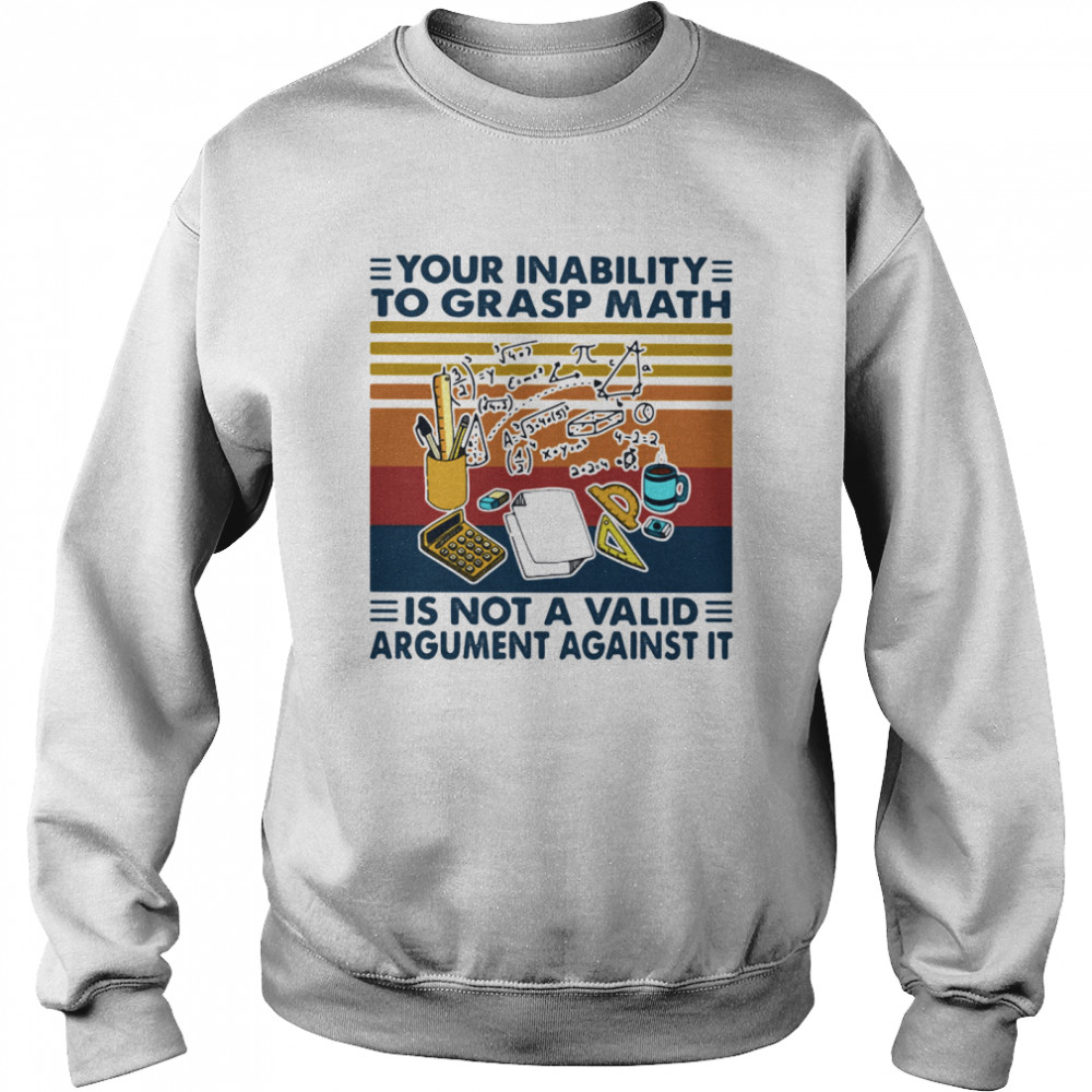 Your Inability To Grasp Math Is Not A Valid Argument Against It Vintage  Unisex Sweatshirt