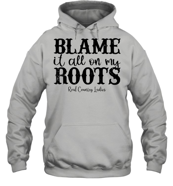 Blame It All On My Roots Real Country Ladies  Unisex Hoodie