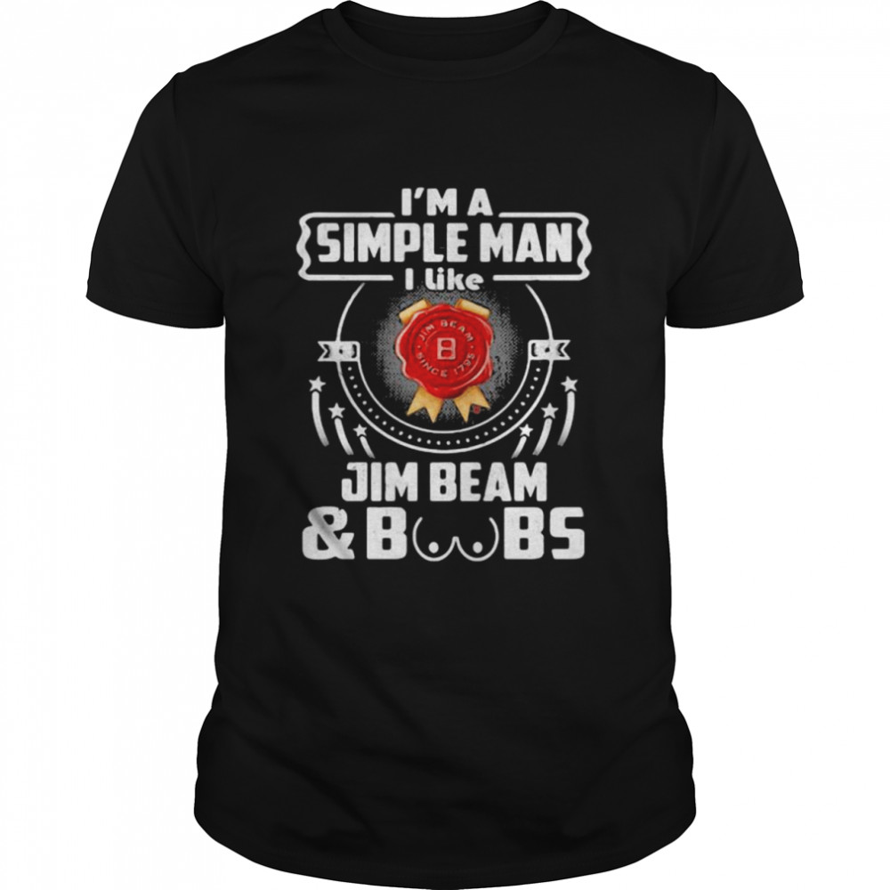 I’m A Simple Man I Like Jim Beam And Boobs  Classic Men's T-shirt
