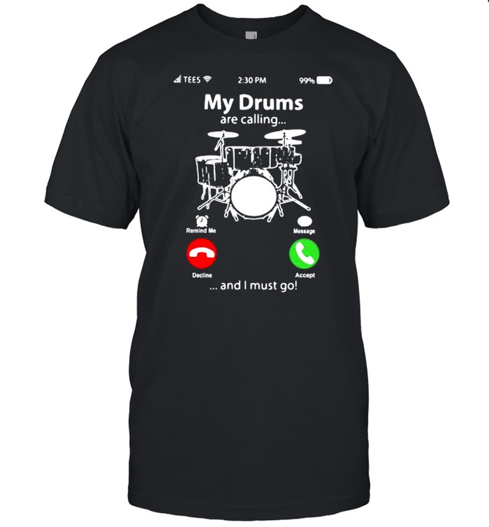My drums are calling and I must go shirt