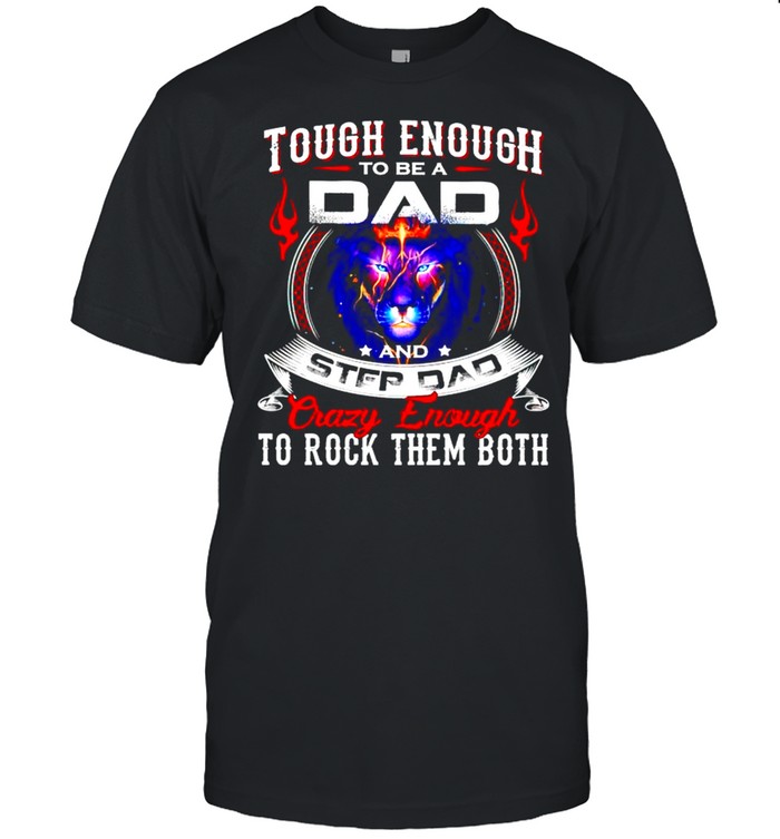 Tough enough to be a Dad and step Dad crazy enough shirt Classic Men's T-shirt