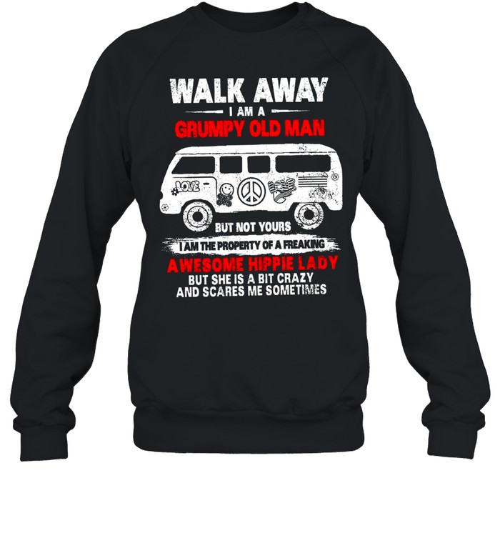 Walk Away I Am A Grumpy Old Man But Not Yours I Am The Property Of A Freaking Awesome Hippie Lady shirt Unisex Sweatshirt