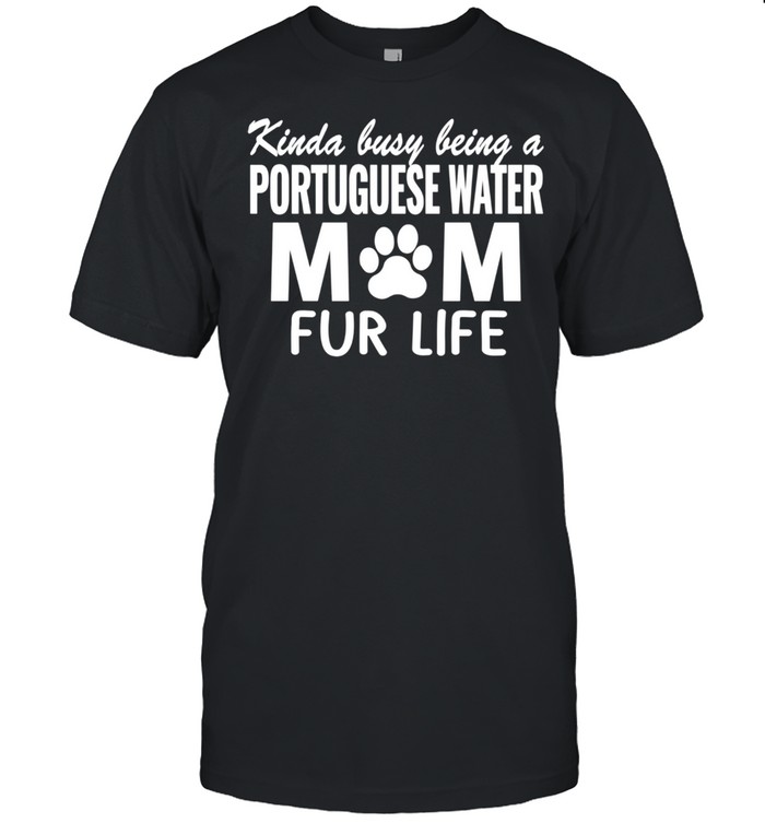 Kinda Busy Being A Portuguese Water Mom Fur Life  Classic Men's T-shirt