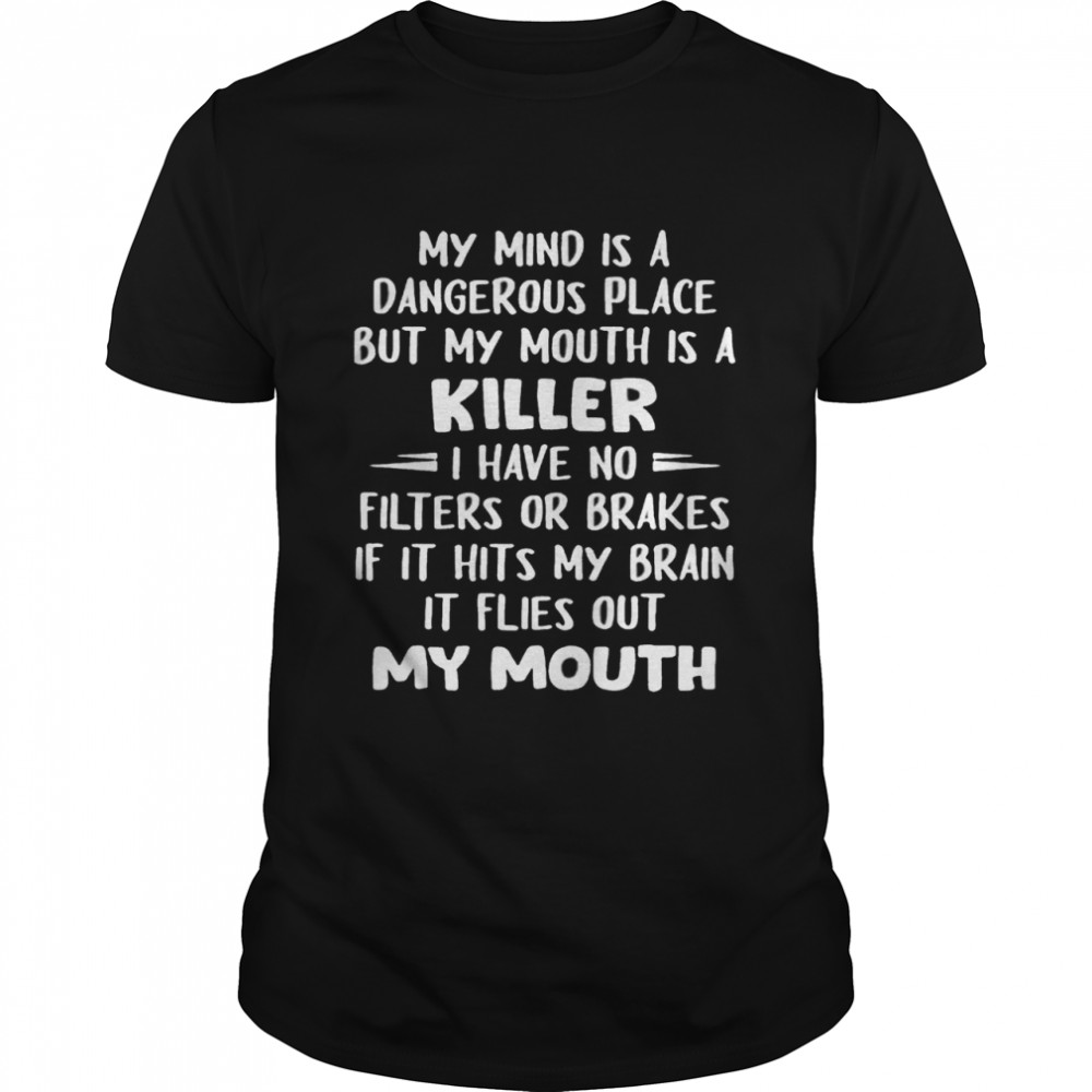My Mind Is A Dangerous Place But My Mouth Is A Killer I Have No Filters Or Brakes Classic Men's T-shirt