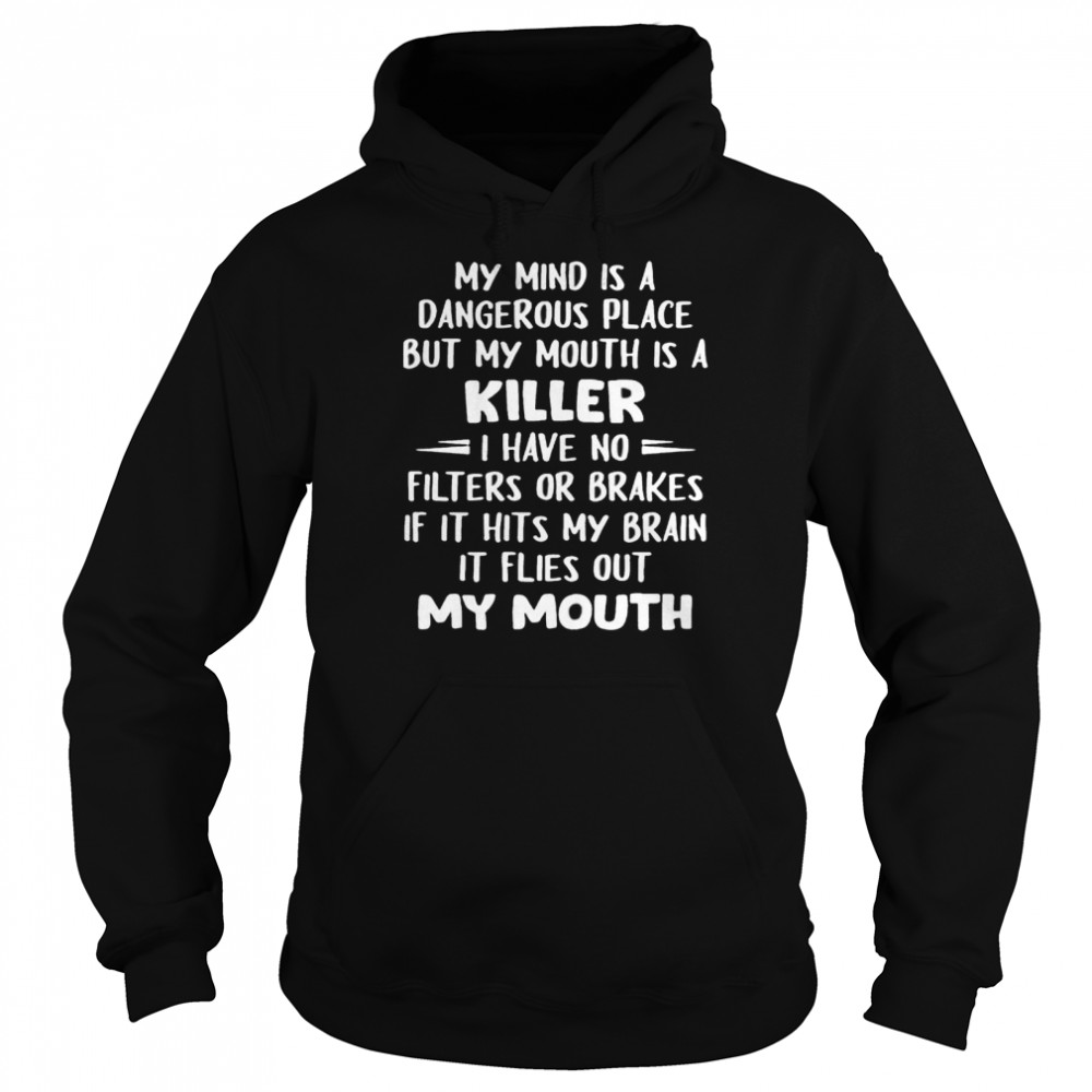 My Mind Is A Dangerous Place But My Mouth Is A Killer I Have No Filters Or Brakes Unisex Hoodie
