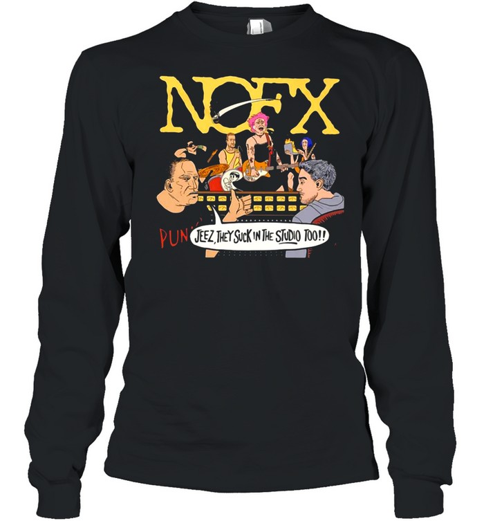 Nofx Jeez They Suck In The Studio Too T-shirt Long Sleeved T-shirt