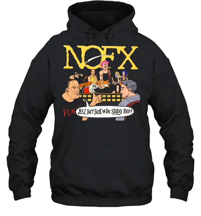 Nofx Jeez They Suck In The Studio Too T-shirt Unisex Hoodie