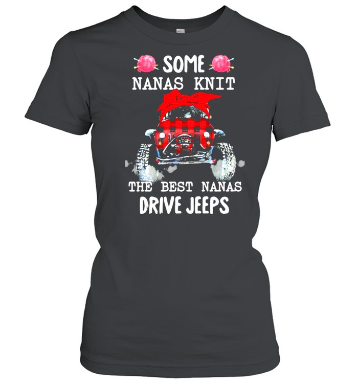Some Nanas Knit The Best Nanas Drive Jeeps  Classic Women's T-shirt