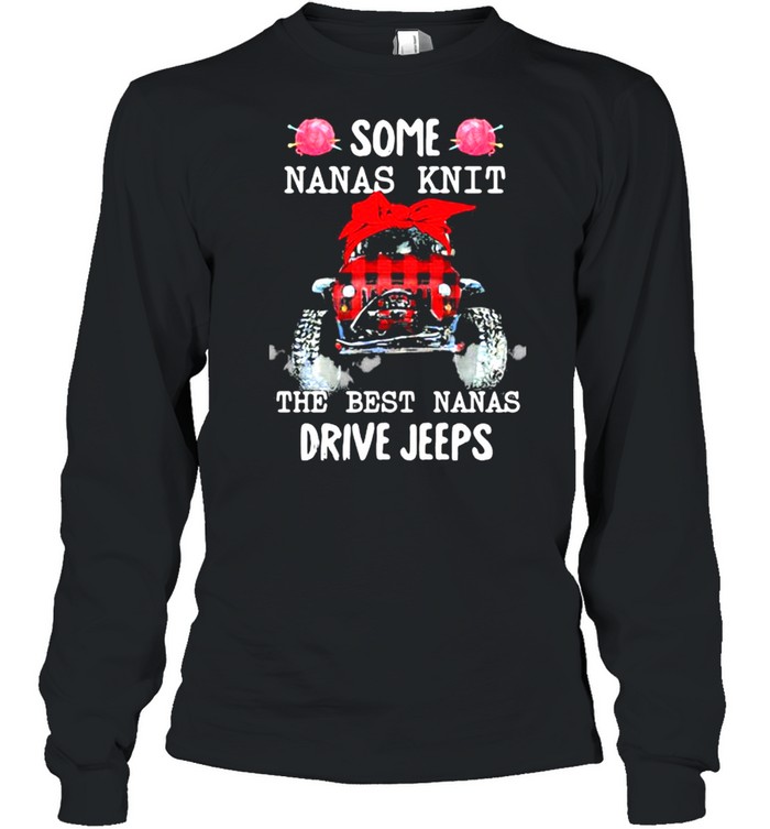 Some Nanas Knit The Best Nanas Drive Jeeps  Long Sleeved T-shirt