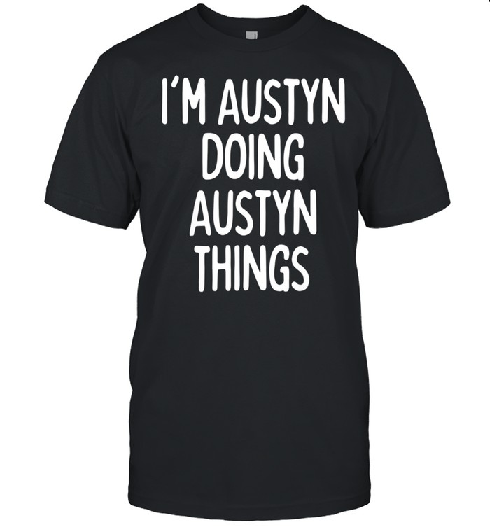 I’m Austyn Doing Austyn Things, First Name shirt