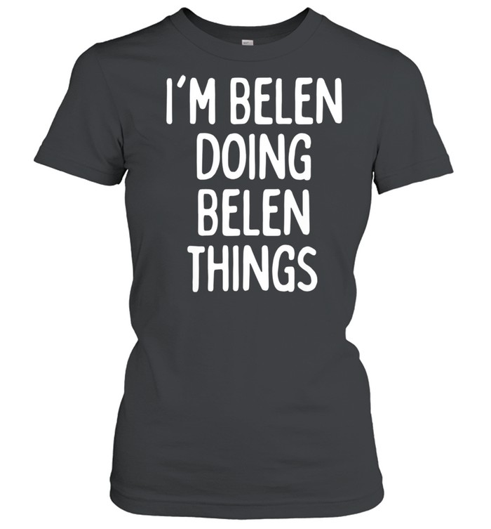 I'm Belen Doing Belen Things, First Name shirt Classic Women's T-shirt