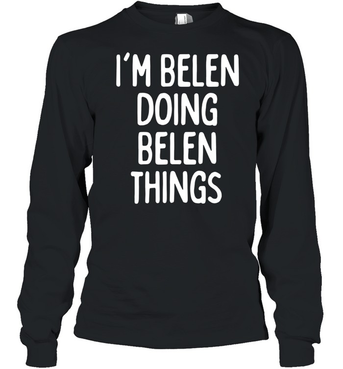 I'm Belen Doing Belen Things, First Name shirt Long Sleeved T-shirt