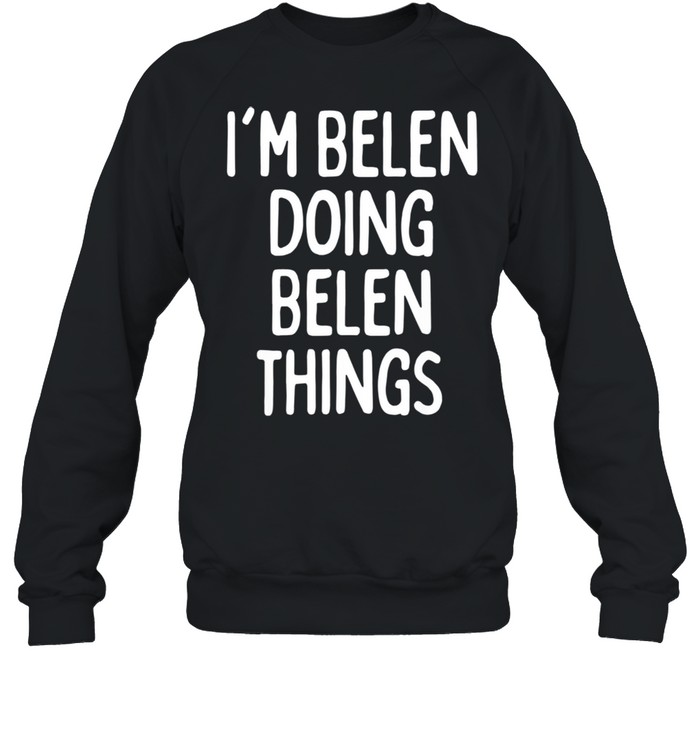 I'm Belen Doing Belen Things, First Name shirt Unisex Sweatshirt