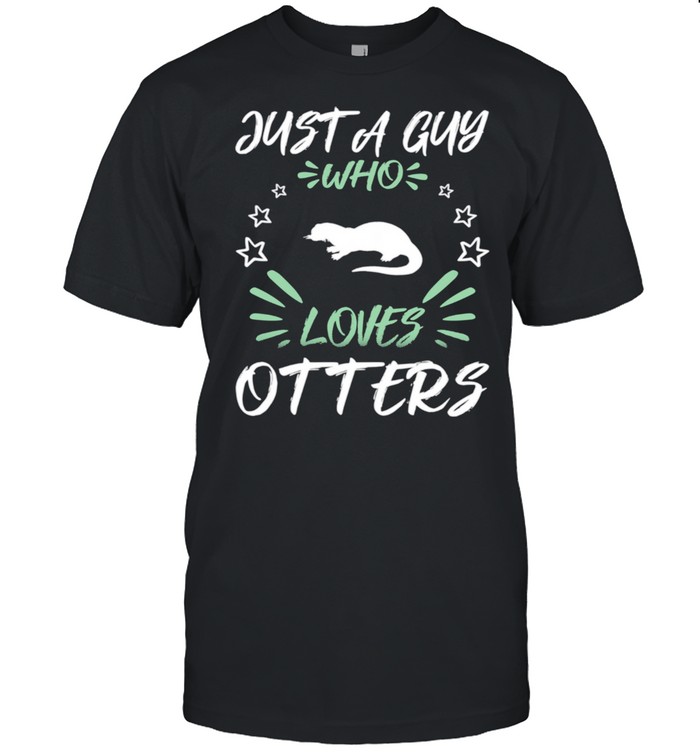 Just A Guy Who Loves Otters shirt