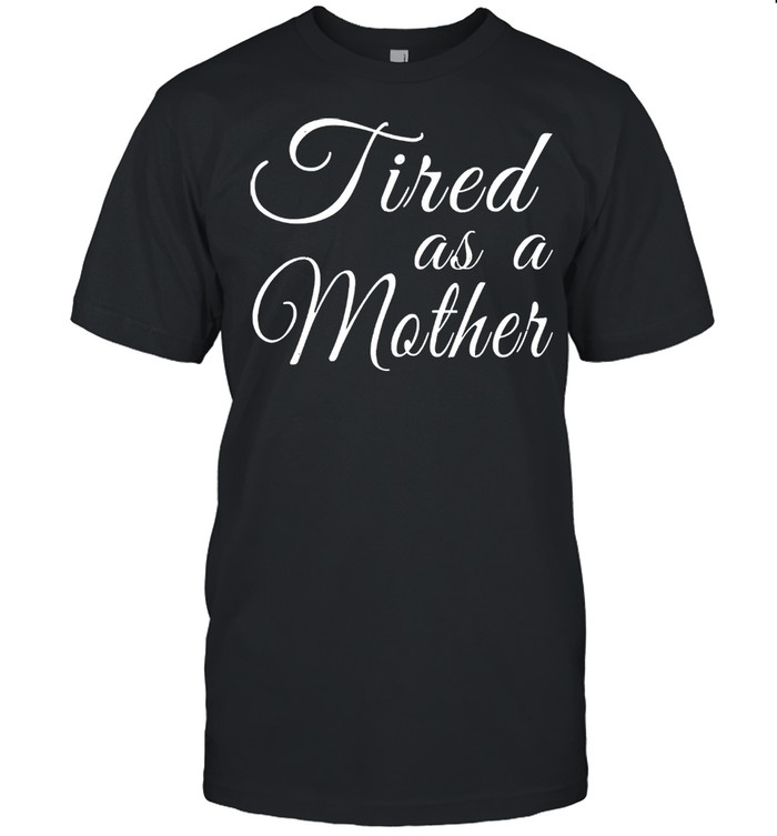 Mothers day mom tired as a mother shirt Classic Men's T-shirt