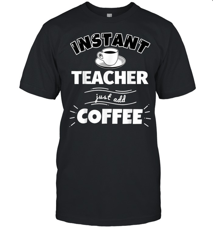 Instant Teacher Just Add Coffee shirt Classic Men's T-shirt