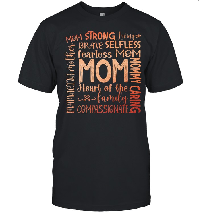 Mom Strong Loving Brave Selfless Fearless Mom Heart Of THe Family Compassionate Shirt