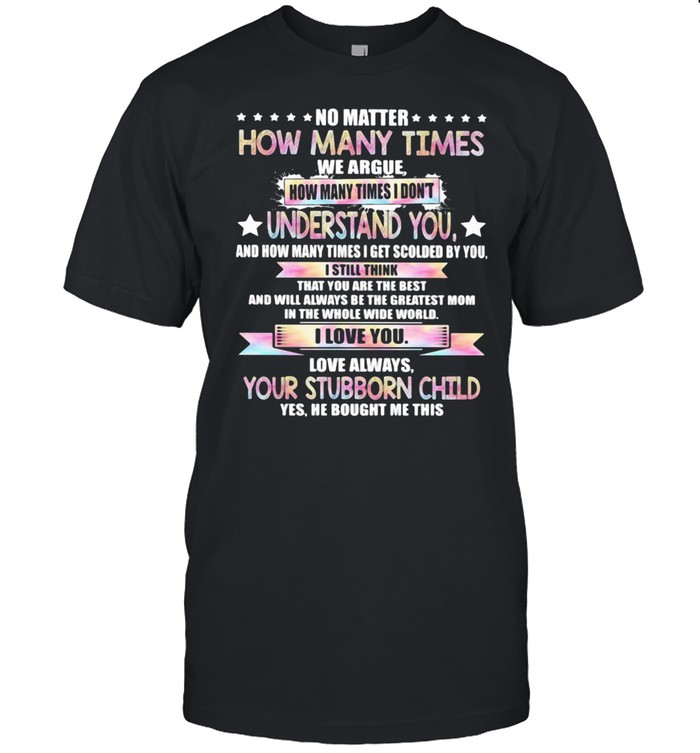 No Matter How Many Times Understand You Your Stuborn Child Shirt