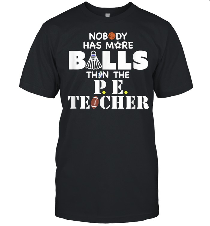 Nobody Has More Balls Than The PE Teacher  Classic Men's T-shirt