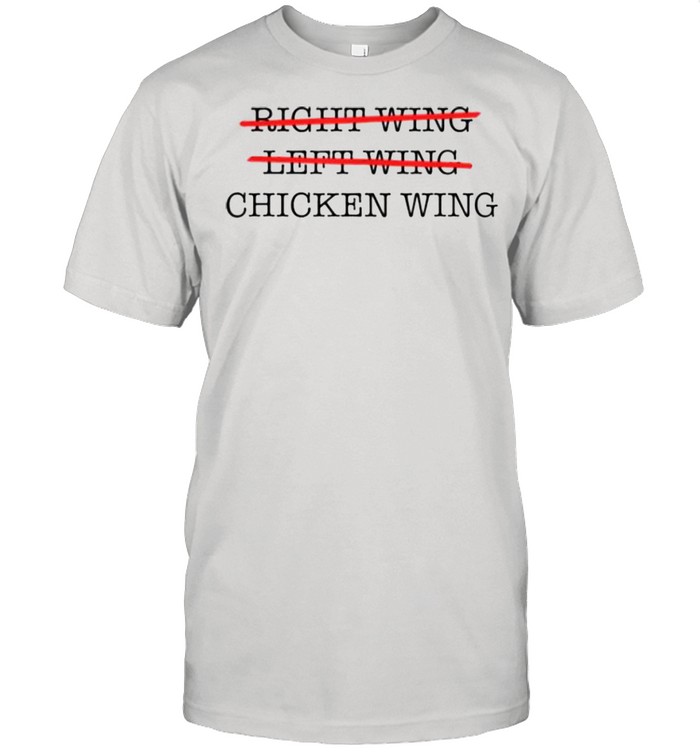 Not Right Wing, Not Left Wing, Only Chicken Wing Politics Shirt