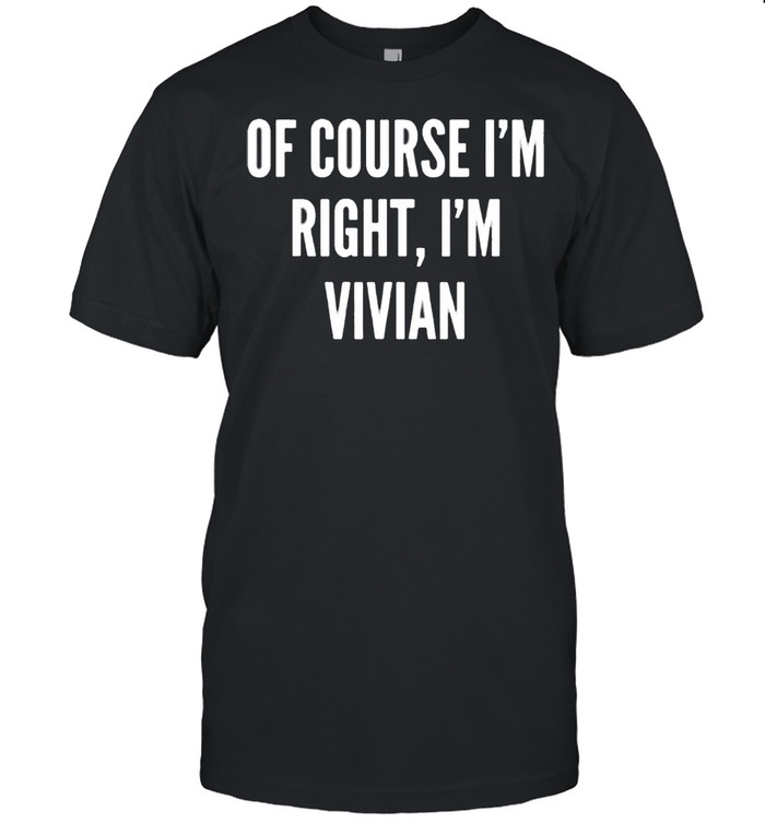Of Course I’m Right, I’m Vivian shirt