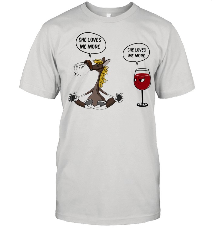 She Loves Me More She Loves Me More Horse And Wine Shirt