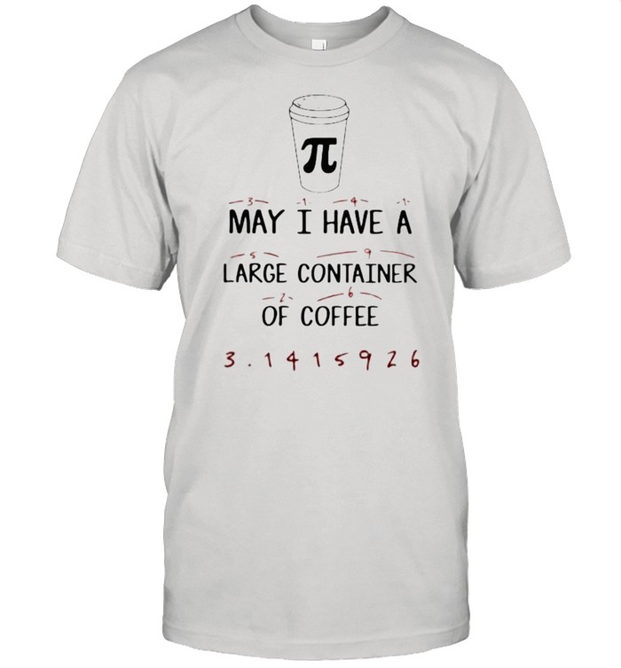 Math Teacher Pi Day May I have a large container of Coffee  Classic Men's T-shirt