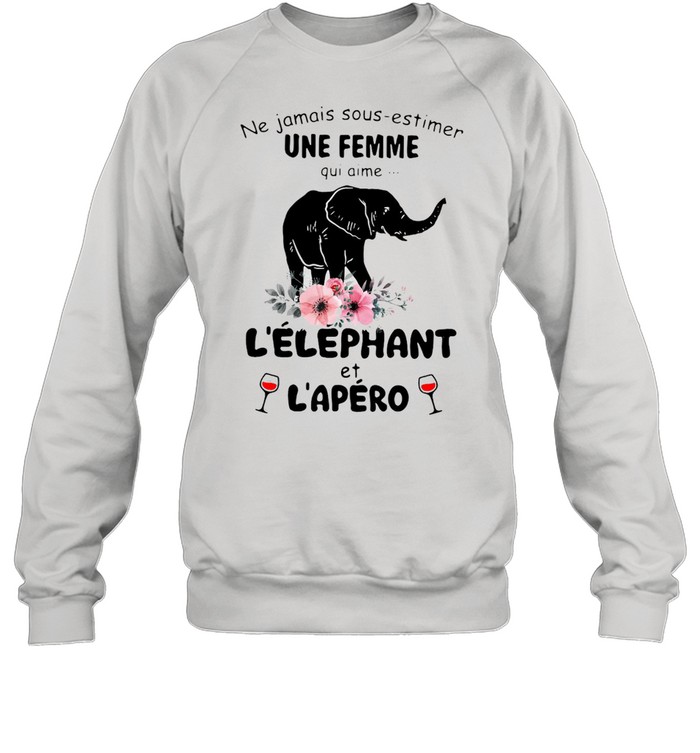 Elephant Ne Jamais Sous Estimer Une Femme L’elephant Et L’apero T-shirt Unisex Sweatshirt