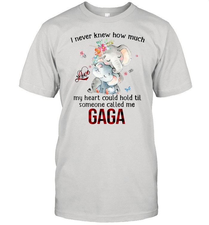 Elephants I Never Knew How Much Love My Heart Could Hold Til Someone Called Me Gaga T-shirt