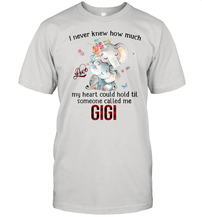 Elephants I Never Knew How Much Love My Heart Could Hold Til Someone Called Me Gigi T-shirt