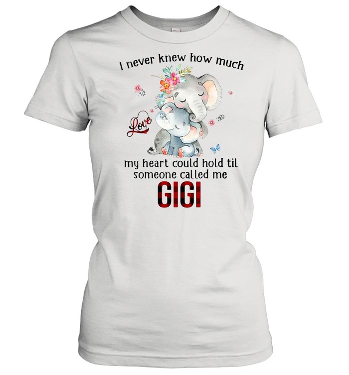 Elephants I Never Knew How Much Love My Heart Could Hold Til Someone Called Me Gigi T-shirt Classic Women's T-shirt