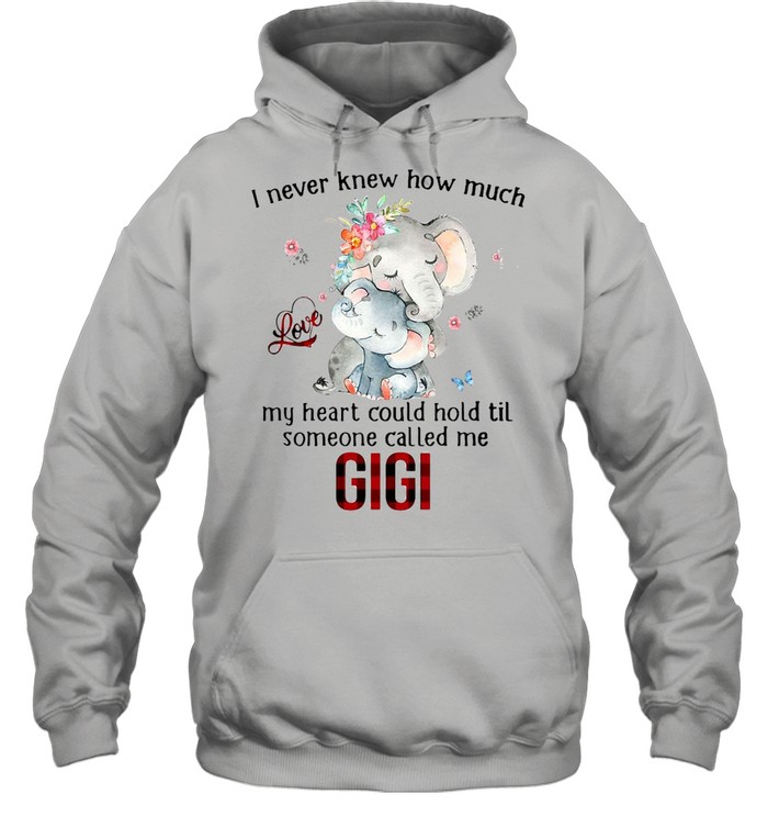 Elephants I Never Knew How Much Love My Heart Could Hold Til Someone Called Me Gigi T-shirt Unisex Hoodie