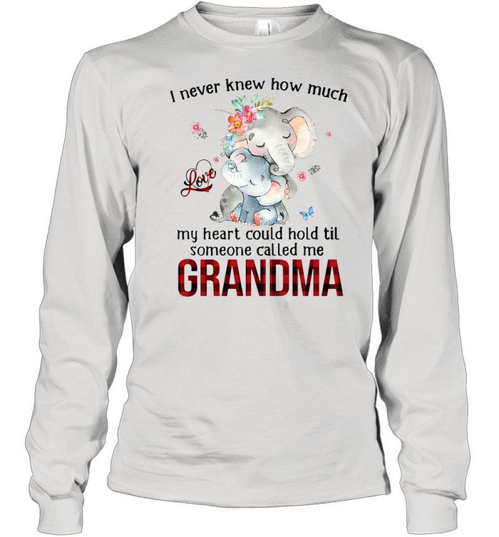 Elephants I Never Knew How Much Love My Heart Could Hold Til Someone Called Me Grandma T-shirt Long Sleeved T-shirt