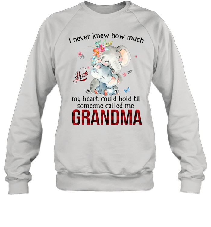 Elephants I Never Knew How Much Love My Heart Could Hold Til Someone Called Me Grandma T-shirt Unisex Sweatshirt