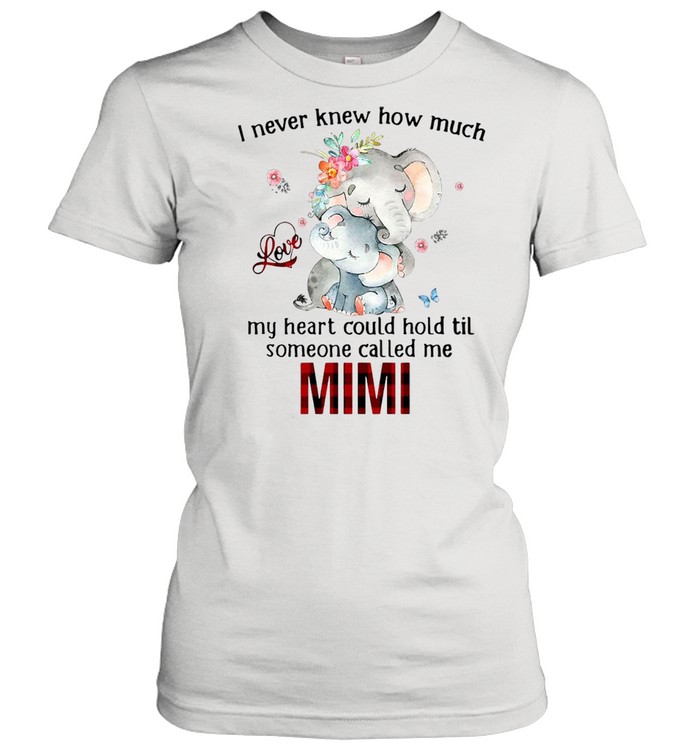 Elephants I Never Knew How Much Love My Heart Could Hold Til Someone Called Me Mimi T-shirt Classic Women's T-shirt