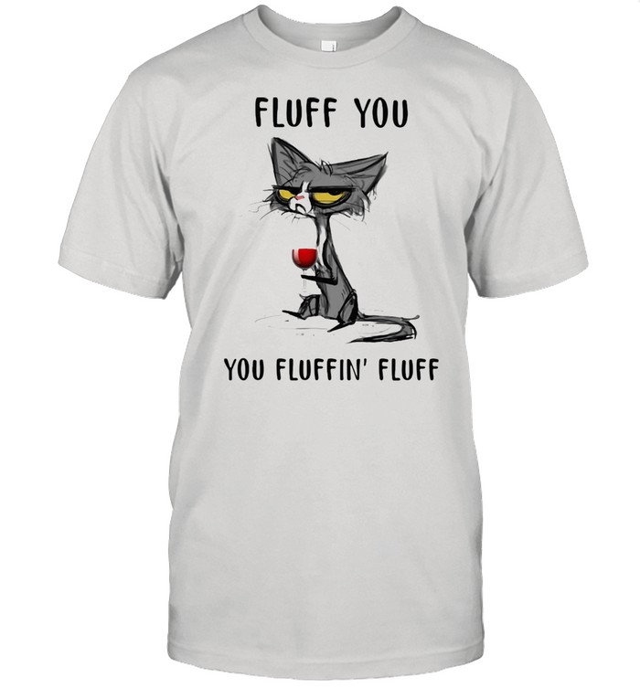 Fluff You You Fluffin' Fluff Cat And Wine shirt