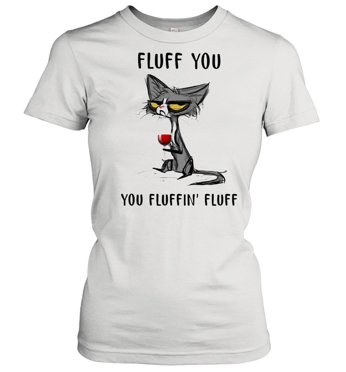Fluff You You Fluffin' Fluff Cat And Wine shirt Classic Women's T-shirt