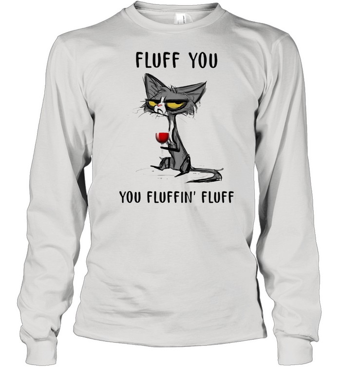 Fluff You You Fluffin' Fluff Cat And Wine shirt Long Sleeved T-shirt