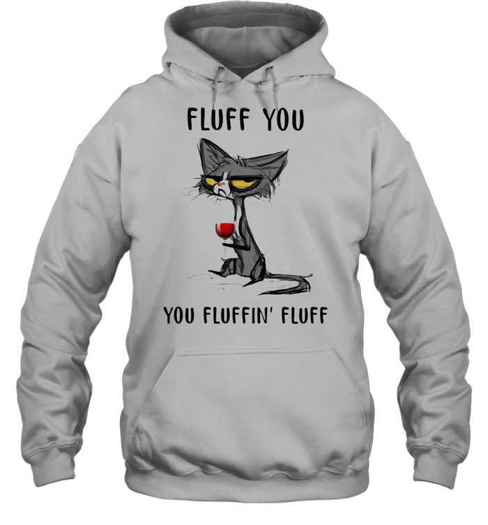 Fluff You You Fluffin' Fluff Cat And Wine shirt Unisex Hoodie